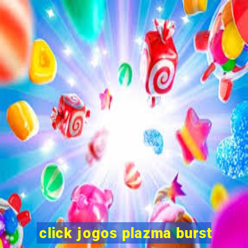 click jogos plazma burst